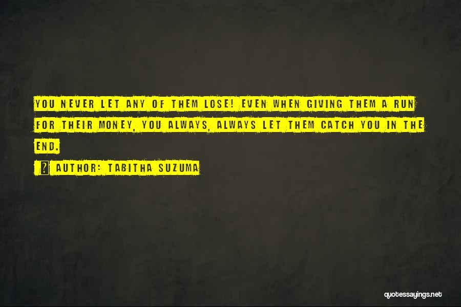 Tabitha Suzuma Quotes: You Never Let Any Of Them Lose! Even When Giving Them A Run For Their Money, You Always, Always Let