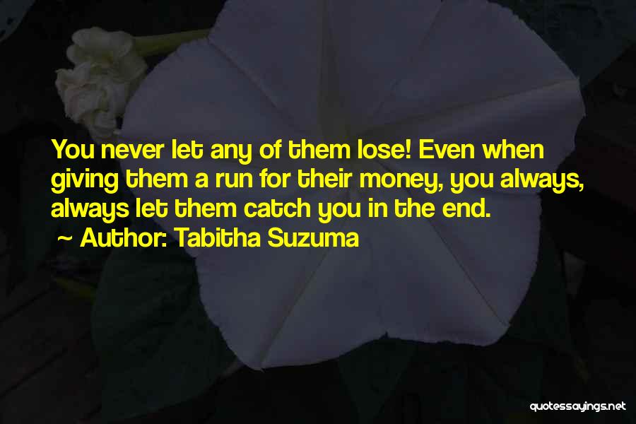 Tabitha Suzuma Quotes: You Never Let Any Of Them Lose! Even When Giving Them A Run For Their Money, You Always, Always Let