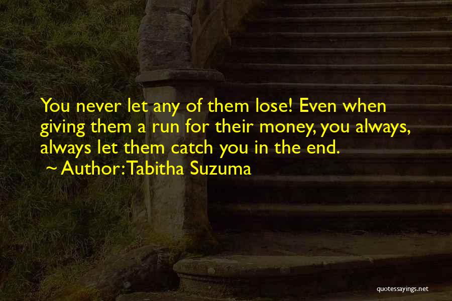 Tabitha Suzuma Quotes: You Never Let Any Of Them Lose! Even When Giving Them A Run For Their Money, You Always, Always Let