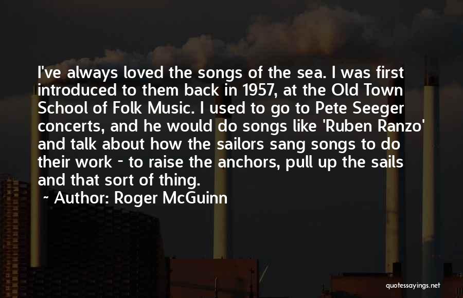 Roger McGuinn Quotes: I've Always Loved The Songs Of The Sea. I Was First Introduced To Them Back In 1957, At The Old