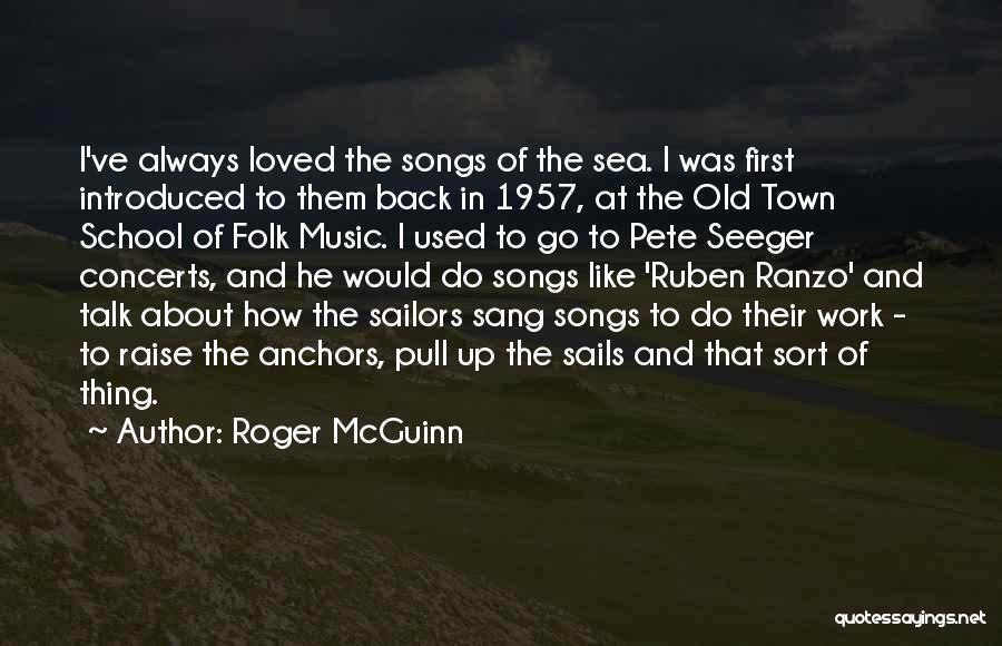 Roger McGuinn Quotes: I've Always Loved The Songs Of The Sea. I Was First Introduced To Them Back In 1957, At The Old