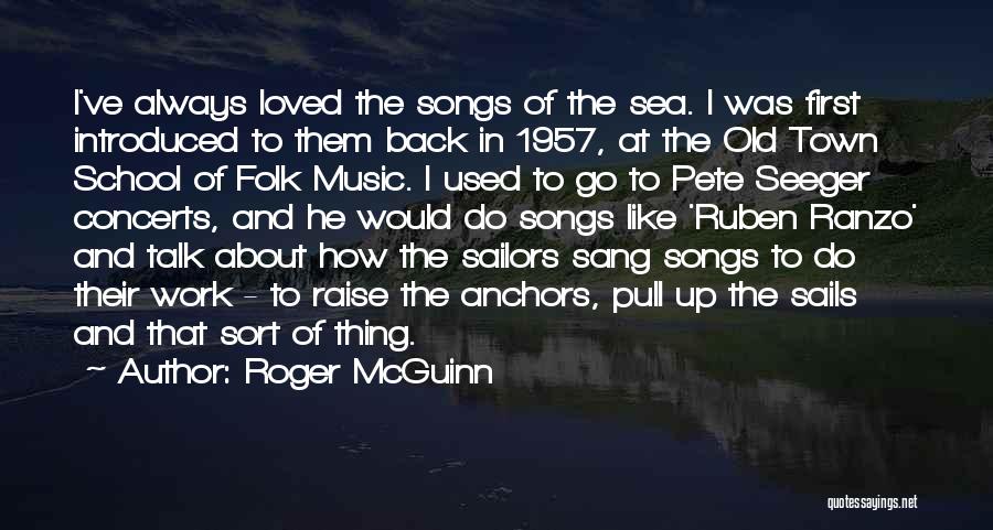 Roger McGuinn Quotes: I've Always Loved The Songs Of The Sea. I Was First Introduced To Them Back In 1957, At The Old