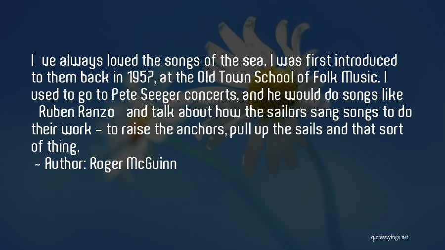 Roger McGuinn Quotes: I've Always Loved The Songs Of The Sea. I Was First Introduced To Them Back In 1957, At The Old
