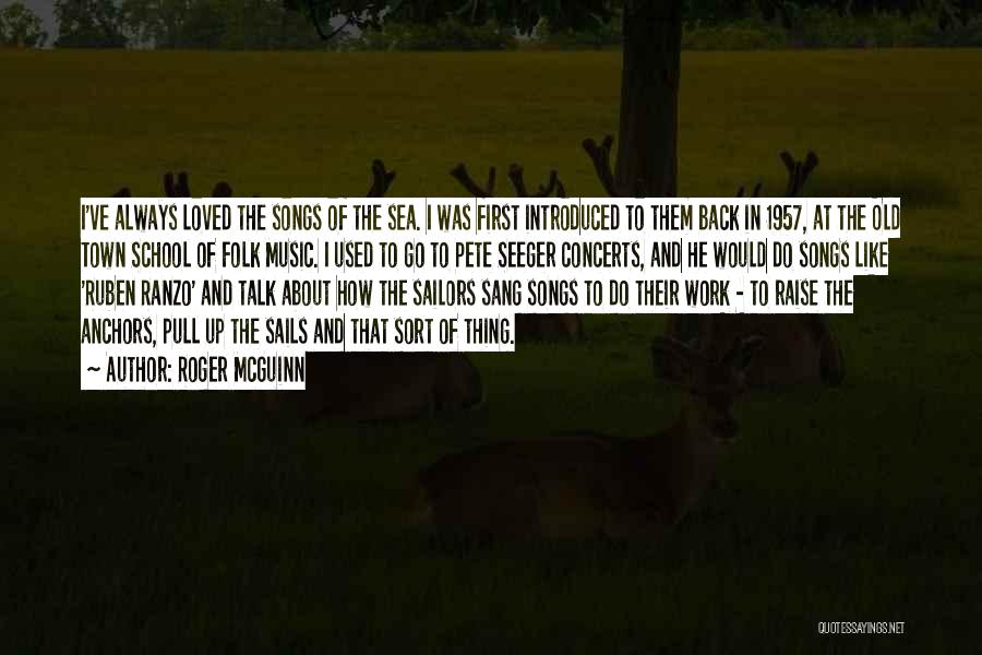 Roger McGuinn Quotes: I've Always Loved The Songs Of The Sea. I Was First Introduced To Them Back In 1957, At The Old