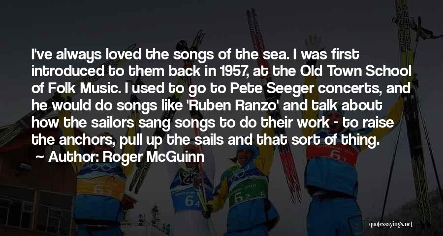 Roger McGuinn Quotes: I've Always Loved The Songs Of The Sea. I Was First Introduced To Them Back In 1957, At The Old