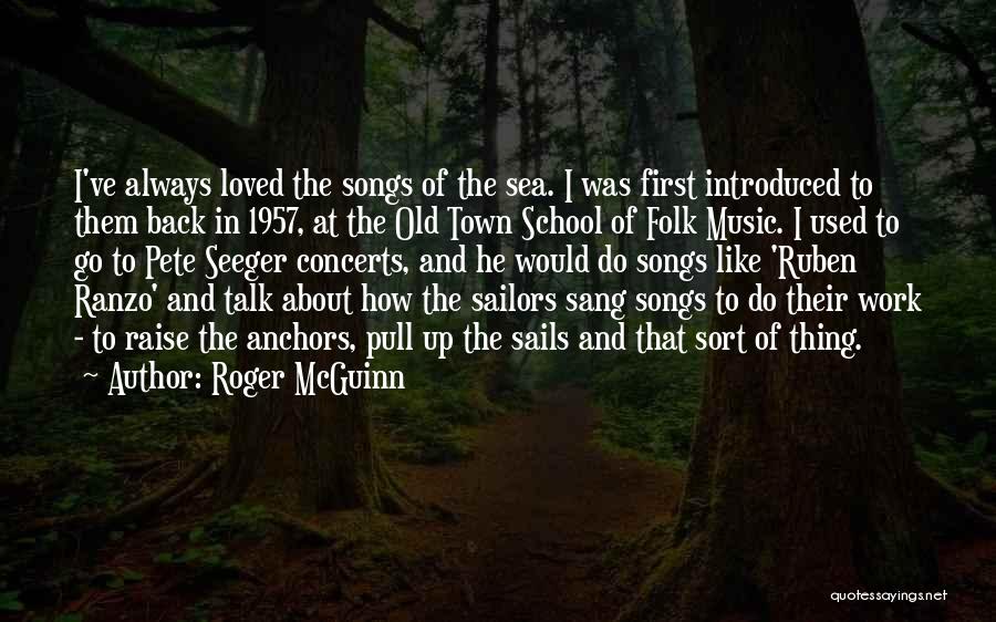 Roger McGuinn Quotes: I've Always Loved The Songs Of The Sea. I Was First Introduced To Them Back In 1957, At The Old