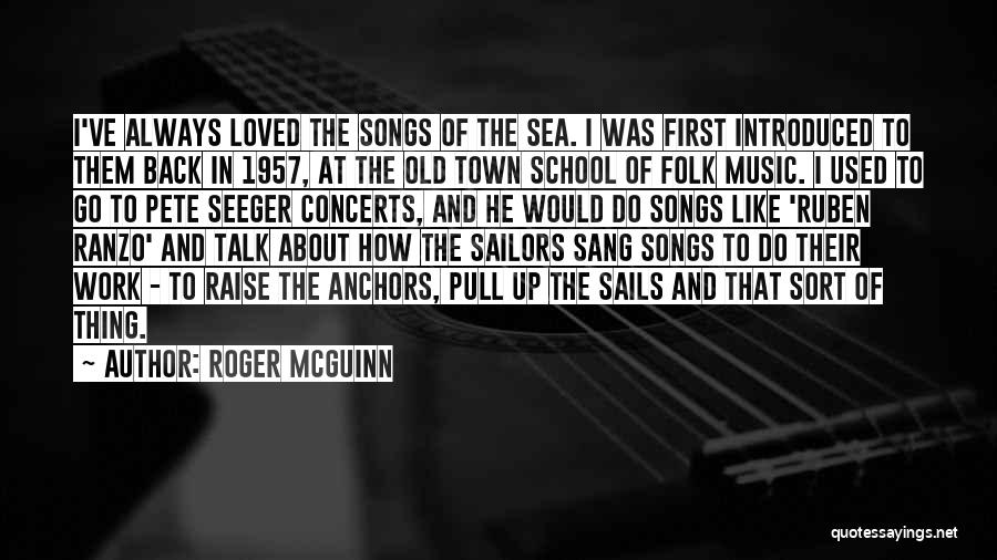 Roger McGuinn Quotes: I've Always Loved The Songs Of The Sea. I Was First Introduced To Them Back In 1957, At The Old