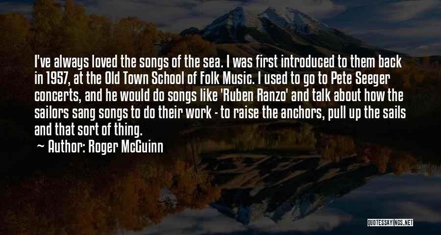 Roger McGuinn Quotes: I've Always Loved The Songs Of The Sea. I Was First Introduced To Them Back In 1957, At The Old