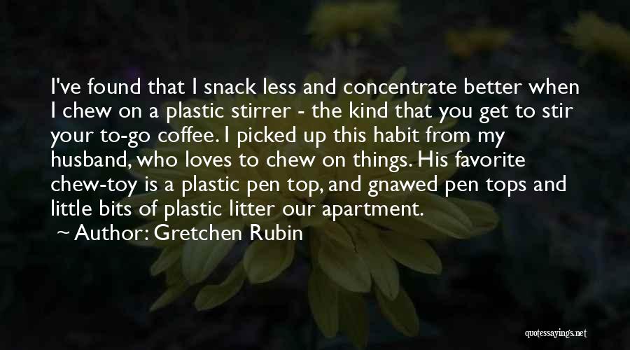 Gretchen Rubin Quotes: I've Found That I Snack Less And Concentrate Better When I Chew On A Plastic Stirrer - The Kind That