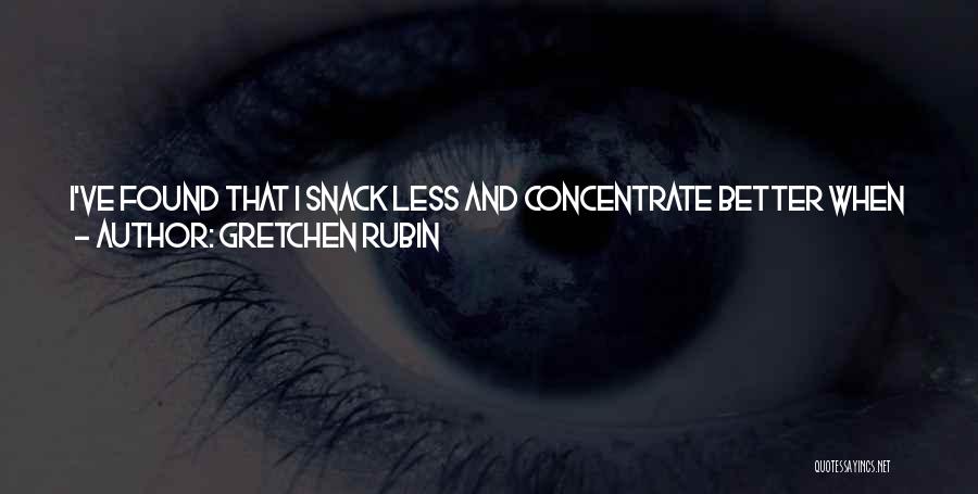 Gretchen Rubin Quotes: I've Found That I Snack Less And Concentrate Better When I Chew On A Plastic Stirrer - The Kind That