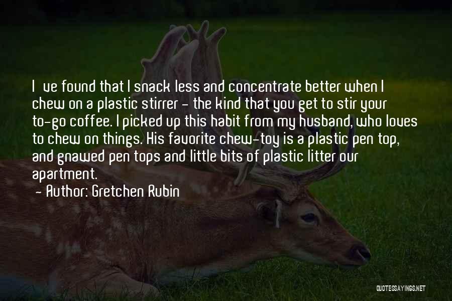 Gretchen Rubin Quotes: I've Found That I Snack Less And Concentrate Better When I Chew On A Plastic Stirrer - The Kind That