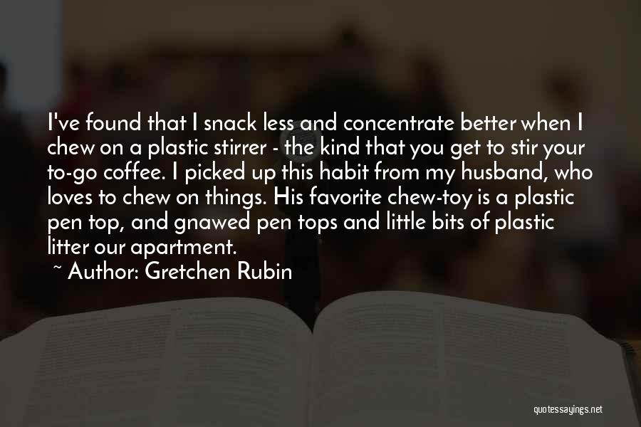 Gretchen Rubin Quotes: I've Found That I Snack Less And Concentrate Better When I Chew On A Plastic Stirrer - The Kind That