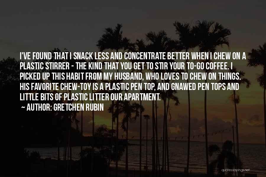 Gretchen Rubin Quotes: I've Found That I Snack Less And Concentrate Better When I Chew On A Plastic Stirrer - The Kind That