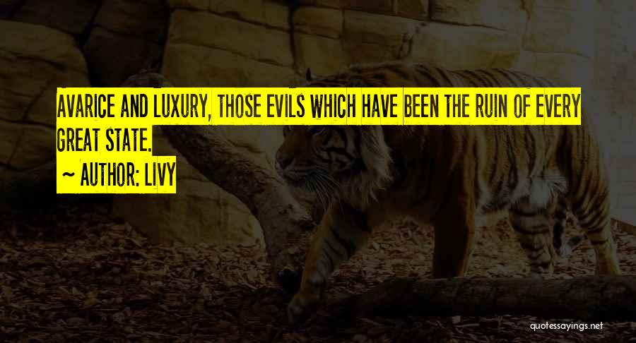 Livy Quotes: Avarice And Luxury, Those Evils Which Have Been The Ruin Of Every Great State.