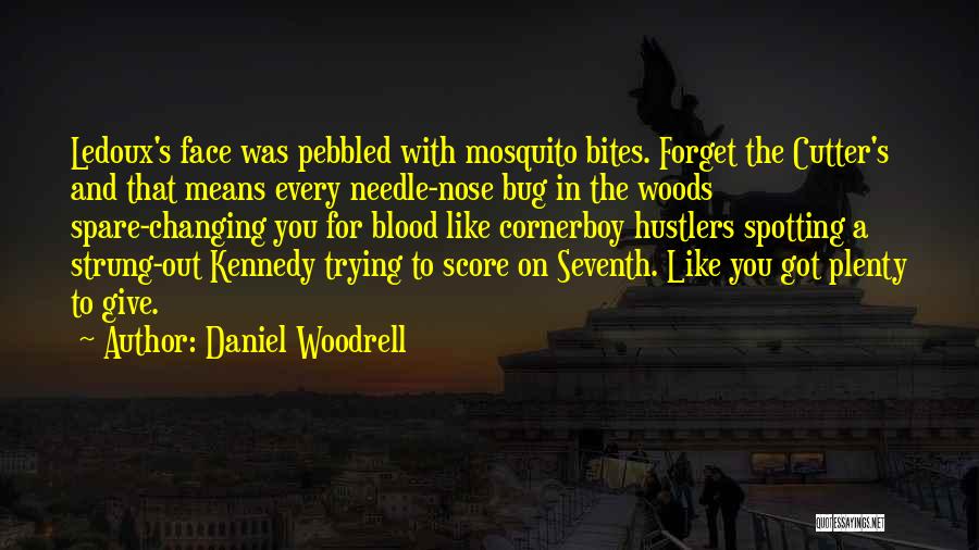 Daniel Woodrell Quotes: Ledoux's Face Was Pebbled With Mosquito Bites. Forget The Cutter's And That Means Every Needle-nose Bug In The Woods Spare-changing