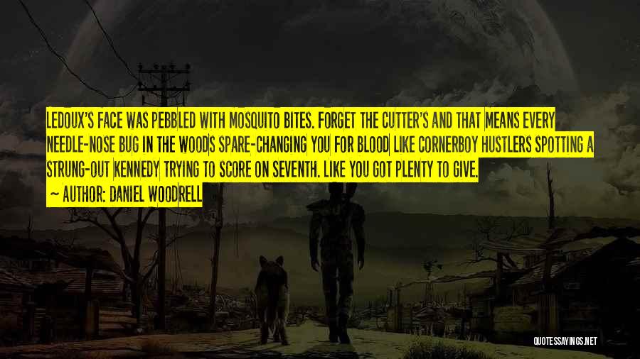 Daniel Woodrell Quotes: Ledoux's Face Was Pebbled With Mosquito Bites. Forget The Cutter's And That Means Every Needle-nose Bug In The Woods Spare-changing