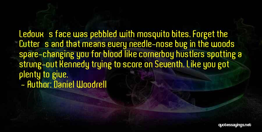 Daniel Woodrell Quotes: Ledoux's Face Was Pebbled With Mosquito Bites. Forget The Cutter's And That Means Every Needle-nose Bug In The Woods Spare-changing