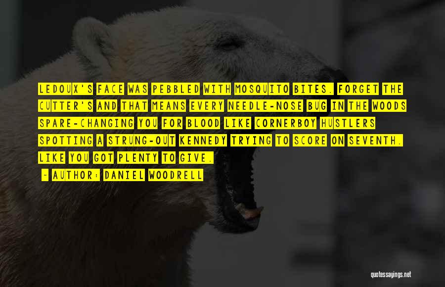 Daniel Woodrell Quotes: Ledoux's Face Was Pebbled With Mosquito Bites. Forget The Cutter's And That Means Every Needle-nose Bug In The Woods Spare-changing
