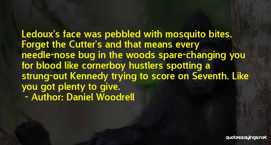 Daniel Woodrell Quotes: Ledoux's Face Was Pebbled With Mosquito Bites. Forget The Cutter's And That Means Every Needle-nose Bug In The Woods Spare-changing