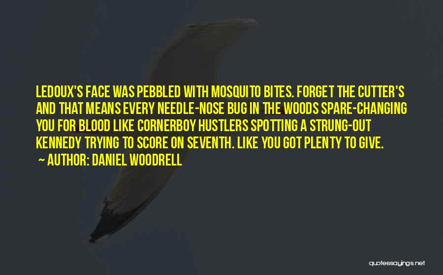 Daniel Woodrell Quotes: Ledoux's Face Was Pebbled With Mosquito Bites. Forget The Cutter's And That Means Every Needle-nose Bug In The Woods Spare-changing