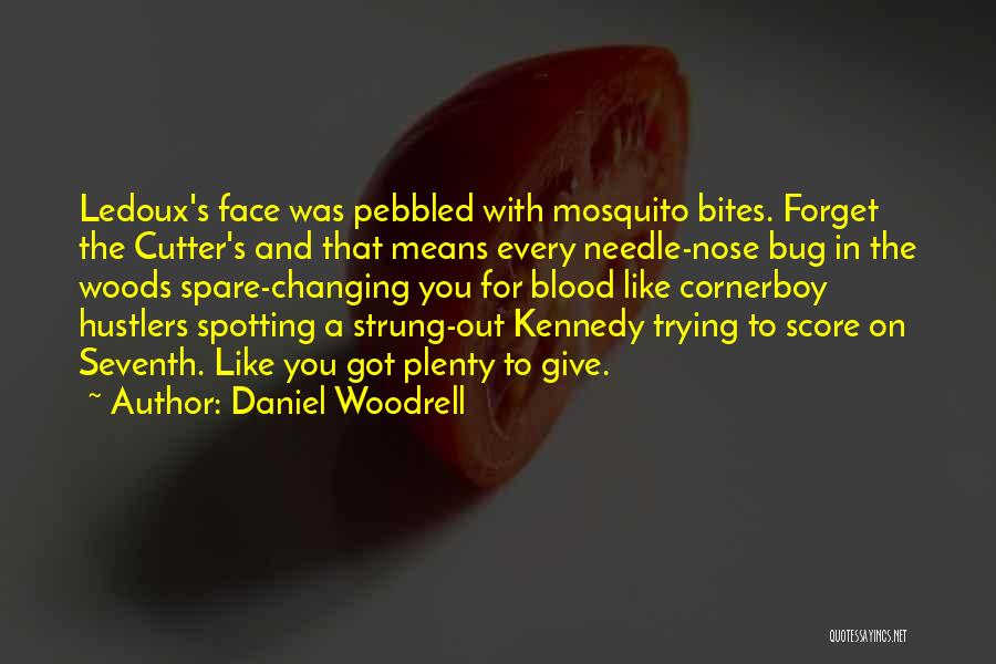 Daniel Woodrell Quotes: Ledoux's Face Was Pebbled With Mosquito Bites. Forget The Cutter's And That Means Every Needle-nose Bug In The Woods Spare-changing