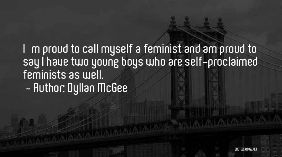 Dyllan McGee Quotes: I'm Proud To Call Myself A Feminist And Am Proud To Say I Have Two Young Boys Who Are Self-proclaimed