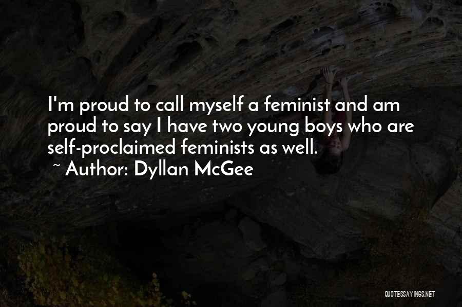 Dyllan McGee Quotes: I'm Proud To Call Myself A Feminist And Am Proud To Say I Have Two Young Boys Who Are Self-proclaimed