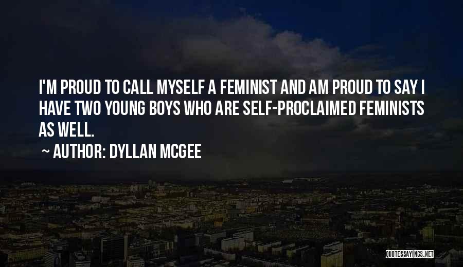 Dyllan McGee Quotes: I'm Proud To Call Myself A Feminist And Am Proud To Say I Have Two Young Boys Who Are Self-proclaimed
