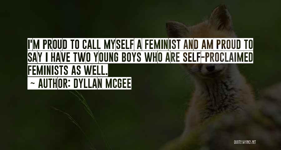 Dyllan McGee Quotes: I'm Proud To Call Myself A Feminist And Am Proud To Say I Have Two Young Boys Who Are Self-proclaimed