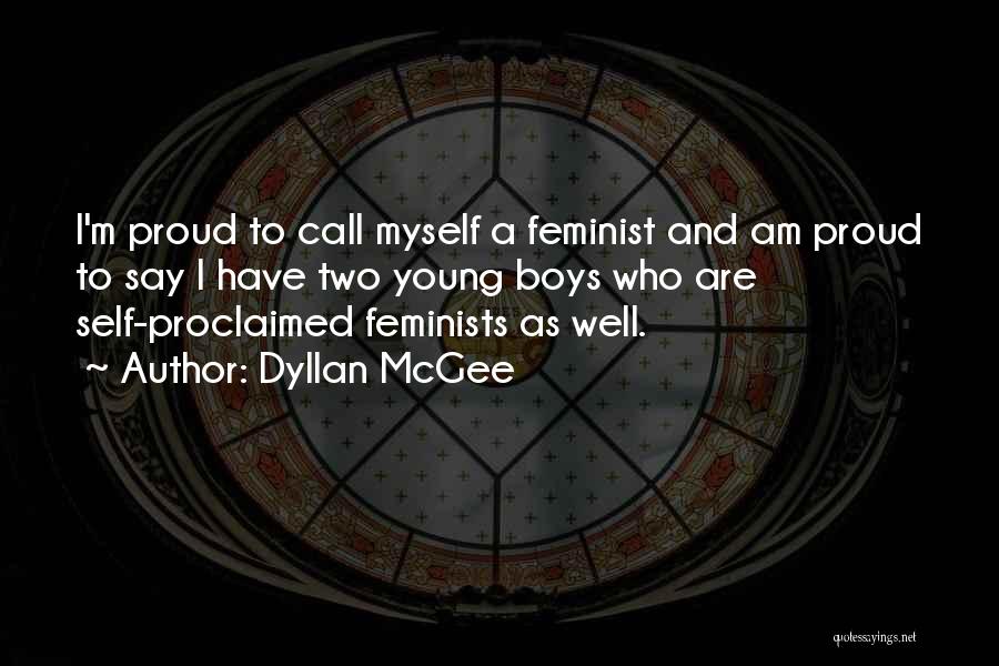 Dyllan McGee Quotes: I'm Proud To Call Myself A Feminist And Am Proud To Say I Have Two Young Boys Who Are Self-proclaimed