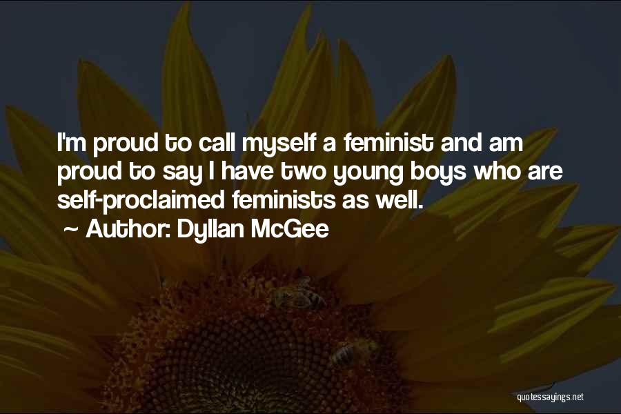 Dyllan McGee Quotes: I'm Proud To Call Myself A Feminist And Am Proud To Say I Have Two Young Boys Who Are Self-proclaimed