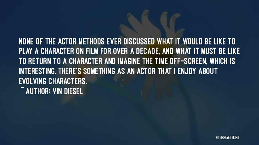 Vin Diesel Quotes: None Of The Actor Methods Ever Discussed What It Would Be Like To Play A Character On Film For Over