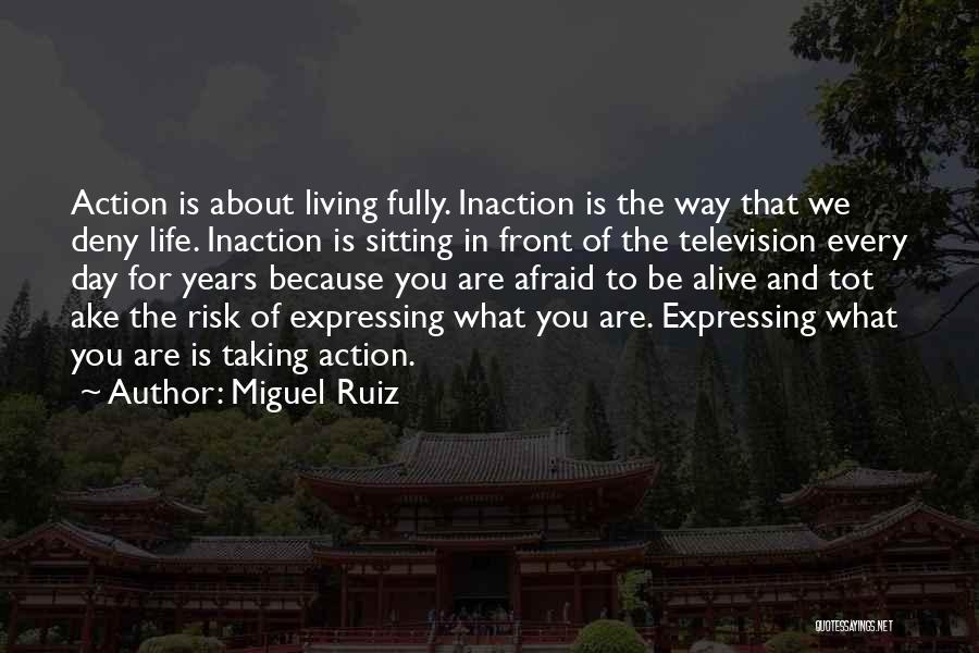 Miguel Ruiz Quotes: Action Is About Living Fully. Inaction Is The Way That We Deny Life. Inaction Is Sitting In Front Of The