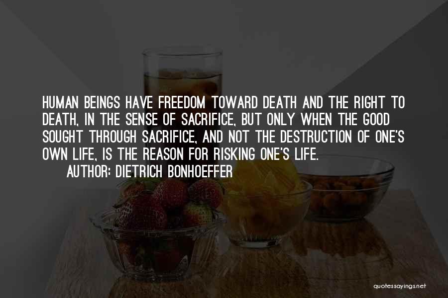 Dietrich Bonhoeffer Quotes: Human Beings Have Freedom Toward Death And The Right To Death, In The Sense Of Sacrifice, But Only When The