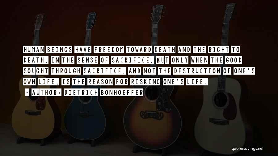 Dietrich Bonhoeffer Quotes: Human Beings Have Freedom Toward Death And The Right To Death, In The Sense Of Sacrifice, But Only When The
