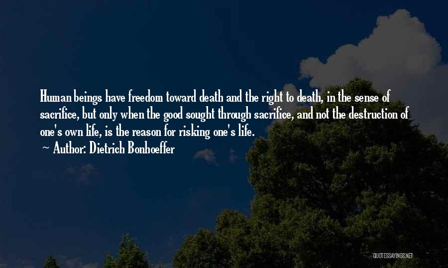 Dietrich Bonhoeffer Quotes: Human Beings Have Freedom Toward Death And The Right To Death, In The Sense Of Sacrifice, But Only When The