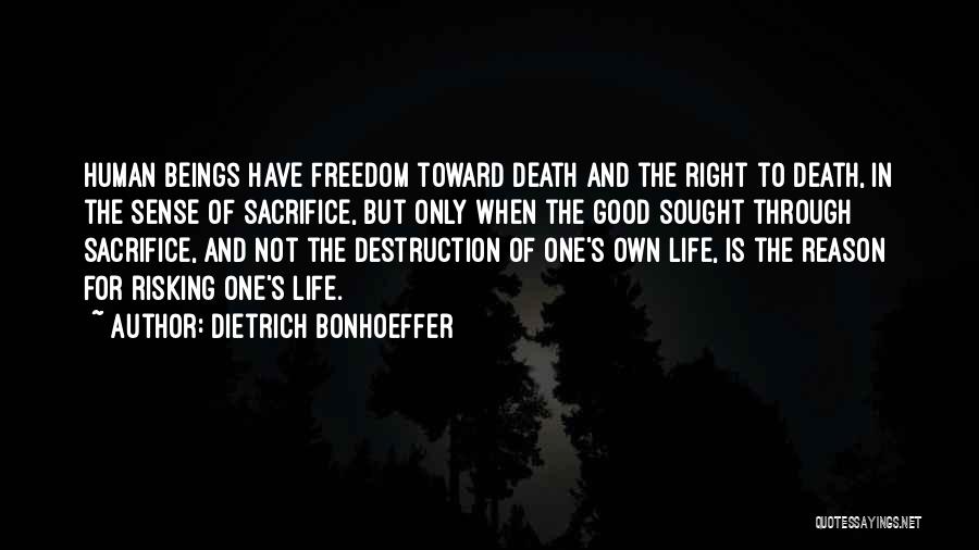 Dietrich Bonhoeffer Quotes: Human Beings Have Freedom Toward Death And The Right To Death, In The Sense Of Sacrifice, But Only When The