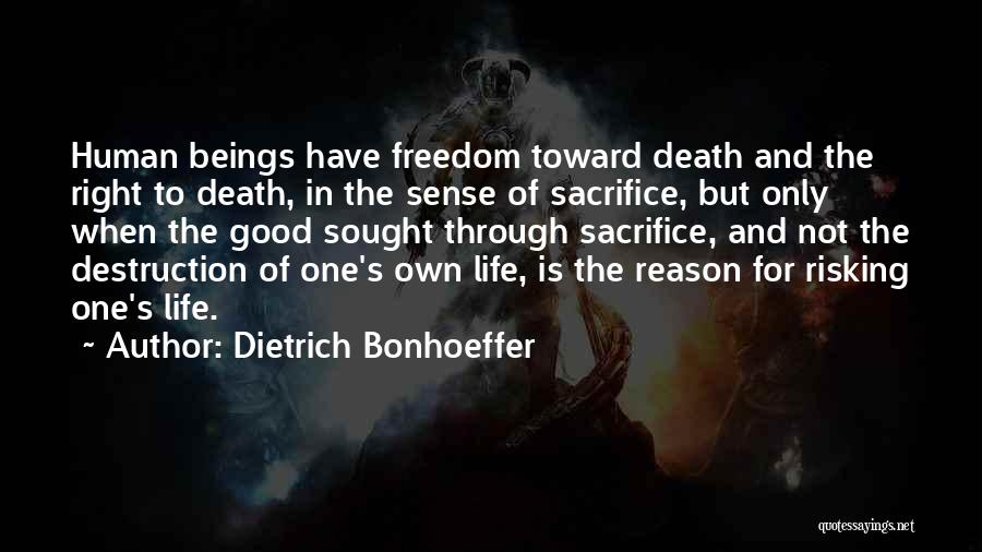 Dietrich Bonhoeffer Quotes: Human Beings Have Freedom Toward Death And The Right To Death, In The Sense Of Sacrifice, But Only When The