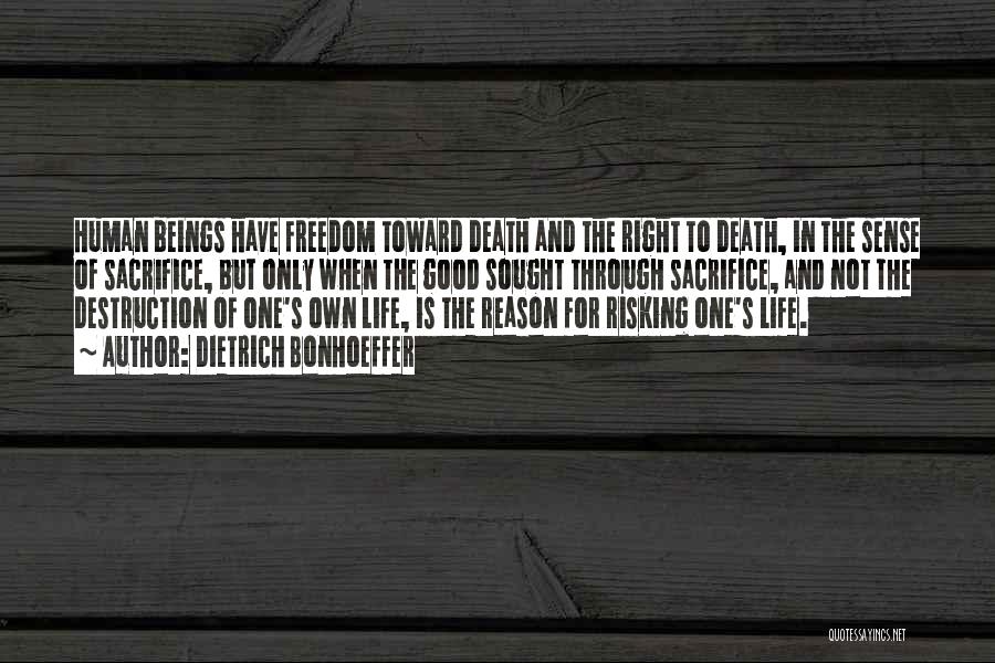 Dietrich Bonhoeffer Quotes: Human Beings Have Freedom Toward Death And The Right To Death, In The Sense Of Sacrifice, But Only When The