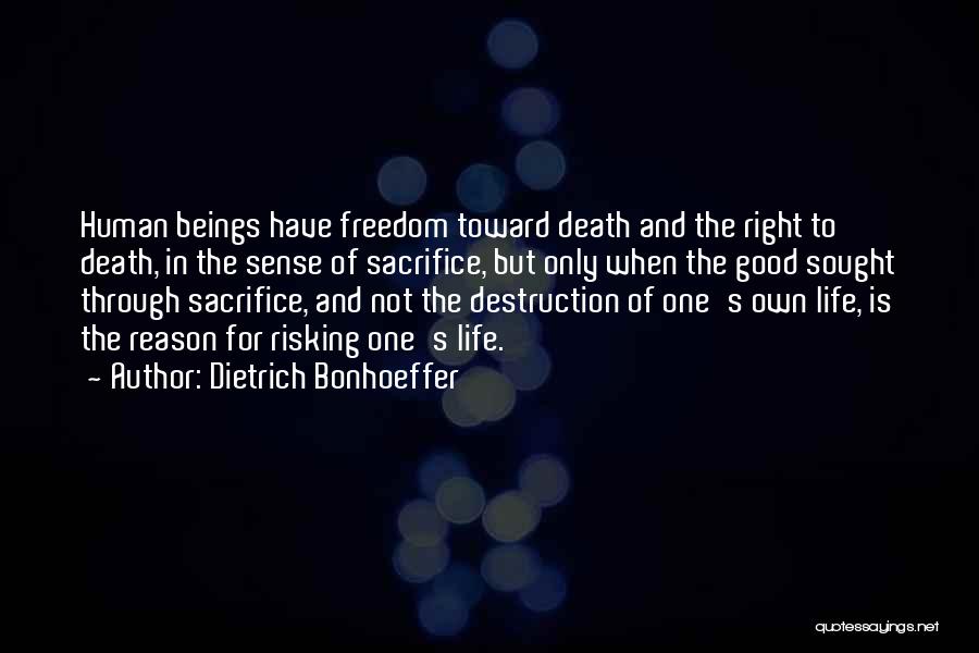 Dietrich Bonhoeffer Quotes: Human Beings Have Freedom Toward Death And The Right To Death, In The Sense Of Sacrifice, But Only When The