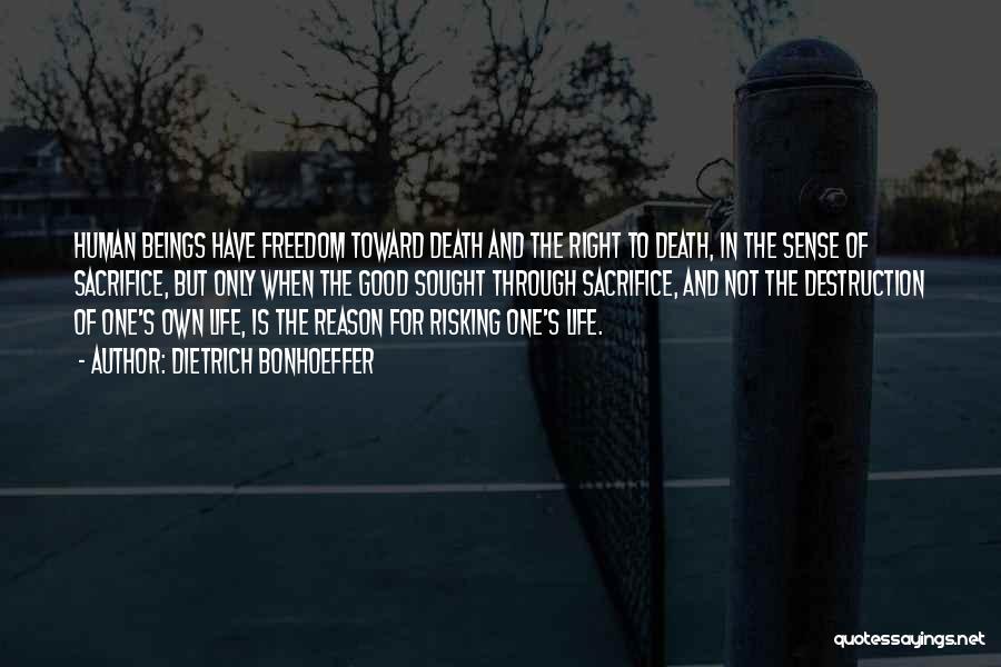 Dietrich Bonhoeffer Quotes: Human Beings Have Freedom Toward Death And The Right To Death, In The Sense Of Sacrifice, But Only When The