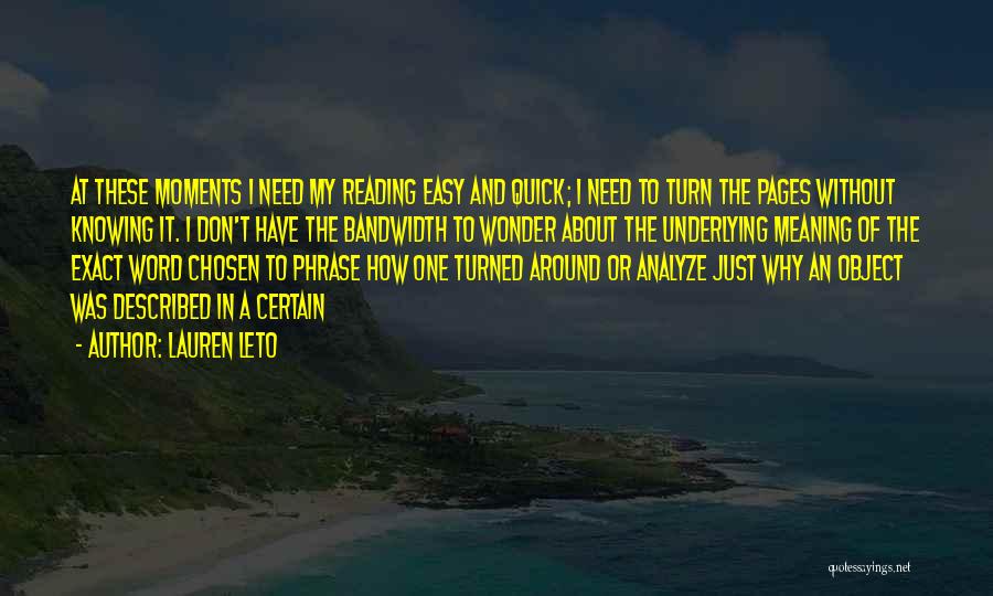 Lauren Leto Quotes: At These Moments I Need My Reading Easy And Quick; I Need To Turn The Pages Without Knowing It. I