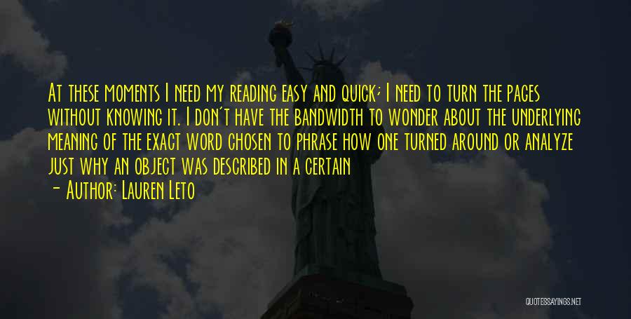 Lauren Leto Quotes: At These Moments I Need My Reading Easy And Quick; I Need To Turn The Pages Without Knowing It. I