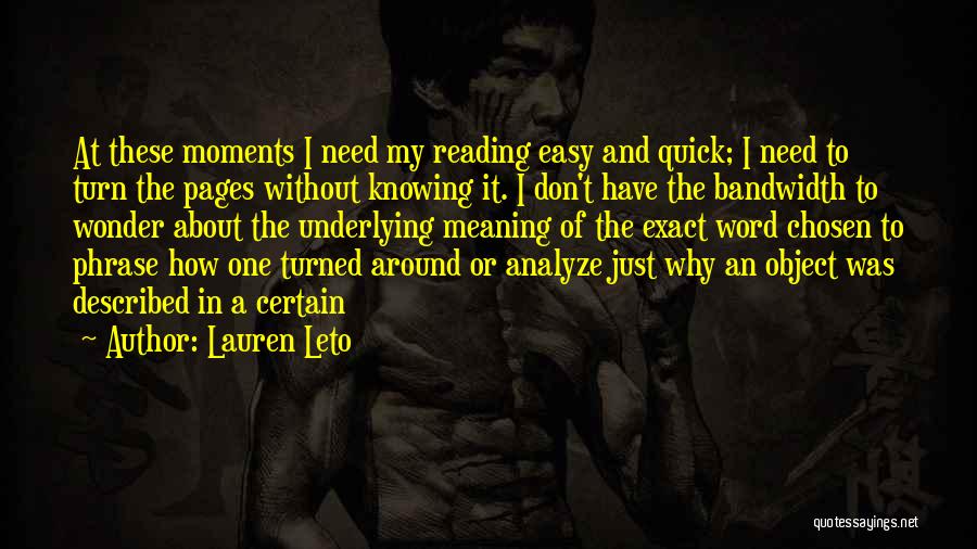 Lauren Leto Quotes: At These Moments I Need My Reading Easy And Quick; I Need To Turn The Pages Without Knowing It. I