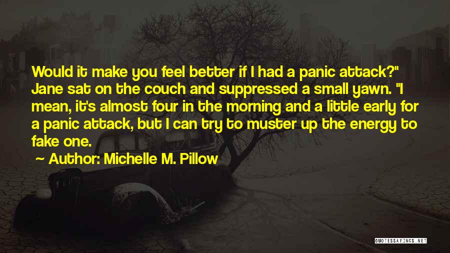 Michelle M. Pillow Quotes: Would It Make You Feel Better If I Had A Panic Attack? Jane Sat On The Couch And Suppressed A