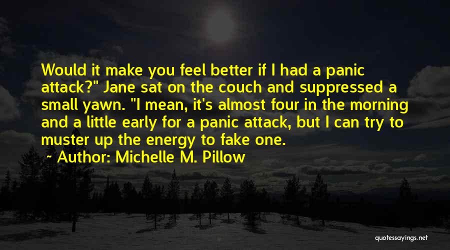 Michelle M. Pillow Quotes: Would It Make You Feel Better If I Had A Panic Attack? Jane Sat On The Couch And Suppressed A