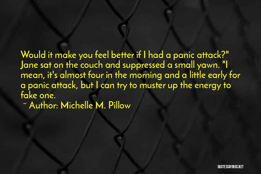 Michelle M. Pillow Quotes: Would It Make You Feel Better If I Had A Panic Attack? Jane Sat On The Couch And Suppressed A