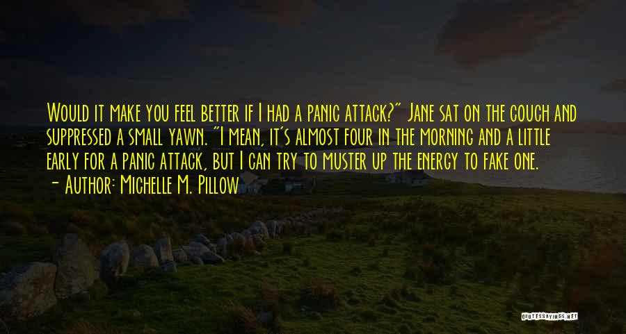 Michelle M. Pillow Quotes: Would It Make You Feel Better If I Had A Panic Attack? Jane Sat On The Couch And Suppressed A