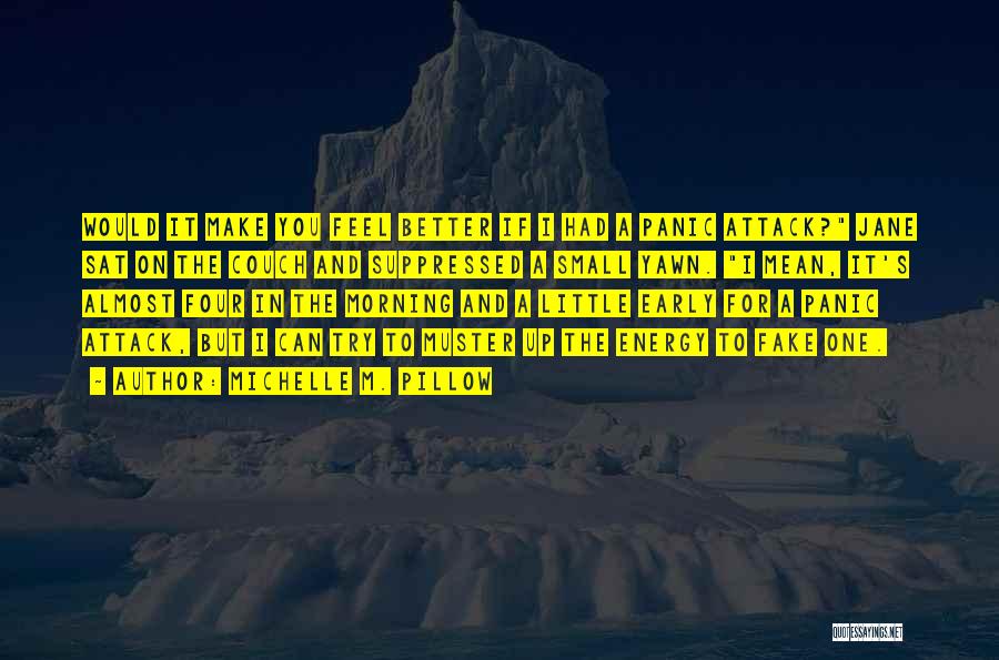 Michelle M. Pillow Quotes: Would It Make You Feel Better If I Had A Panic Attack? Jane Sat On The Couch And Suppressed A