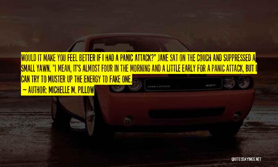 Michelle M. Pillow Quotes: Would It Make You Feel Better If I Had A Panic Attack? Jane Sat On The Couch And Suppressed A